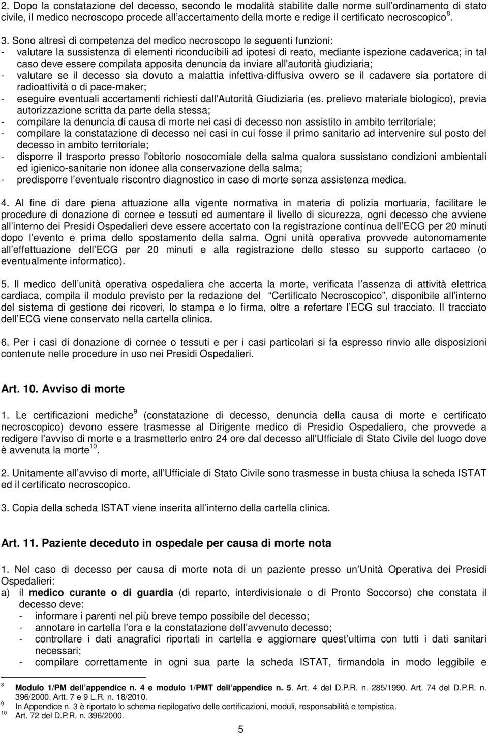 Sono altresì di competenza del medico necroscopo le seguenti funzioni: - valutare la sussistenza di elementi riconducibili ad ipotesi di reato, mediante ispezione cadaverica; in tal caso deve essere