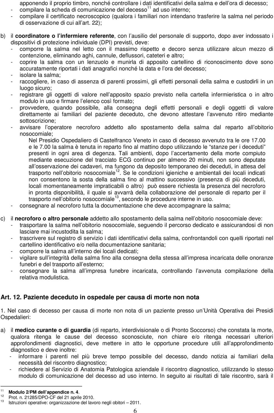 22); b) il coordinatore o l infermiere referente, con l ausilio del personale di supporto, dopo aver indossato i dispositivi di protezione individuale (DPI) previsti, deve: - comporre la salma nel