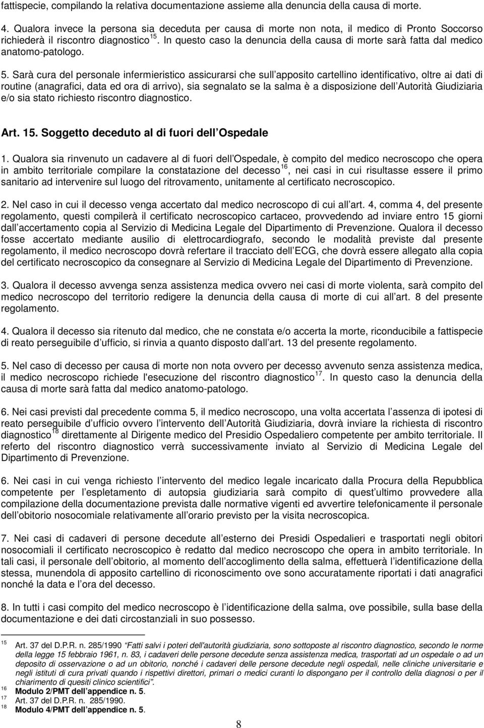 In questo caso la denuncia della causa di morte sarà fatta dal medico anatomo-patologo. 5.