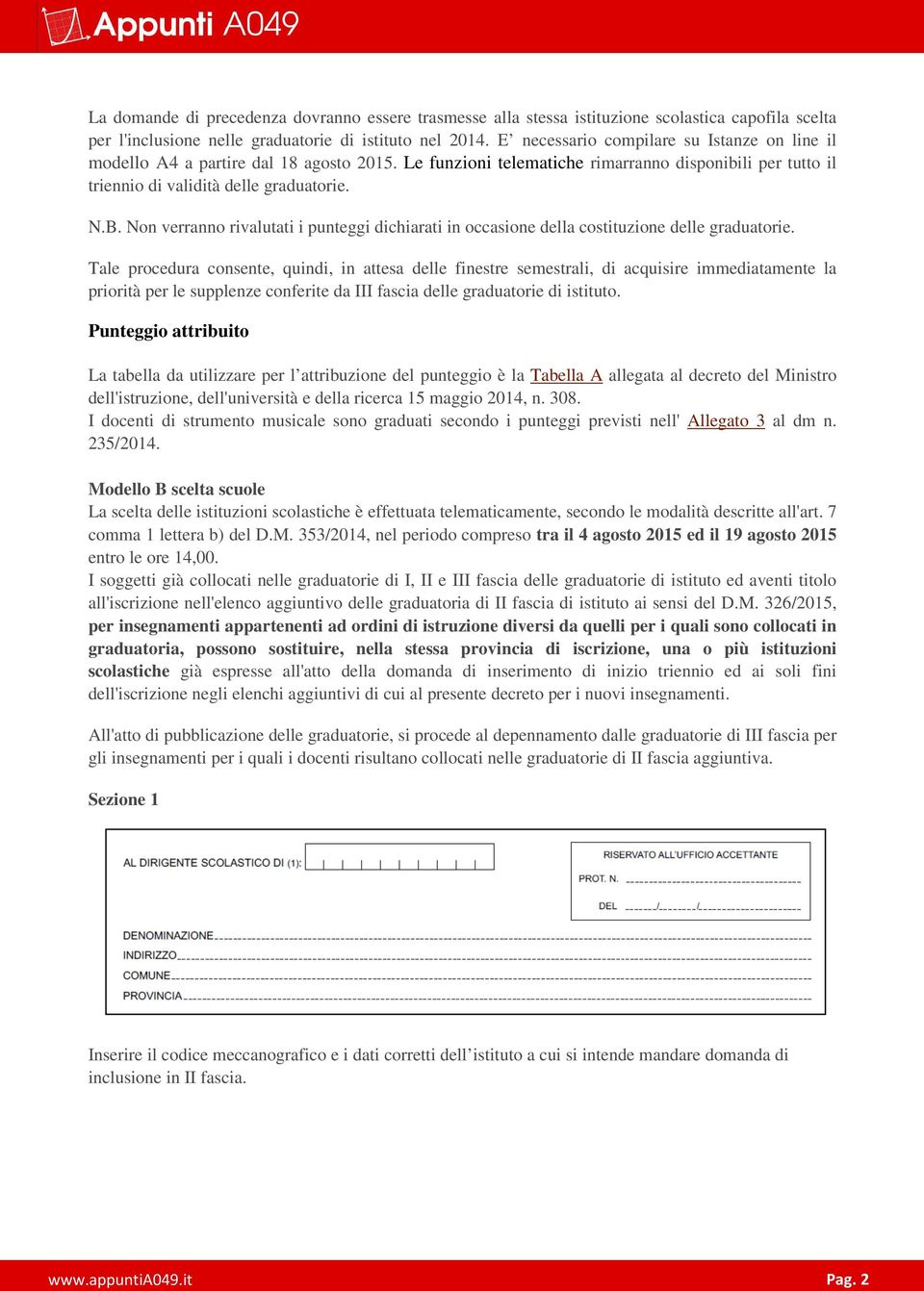 Non verranno rivalutati i punteggi dichiarati in occasione della costituzione delle graduatorie.