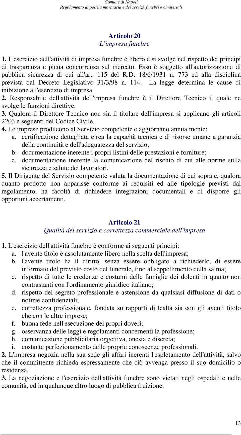 La legge determina le cause di inibizione all'esercizio di impresa. 2. Responsabile dell'attività dell'impresa funebre è il Direttore Tecnico il quale ne svolge le funzioni direttive. 3.