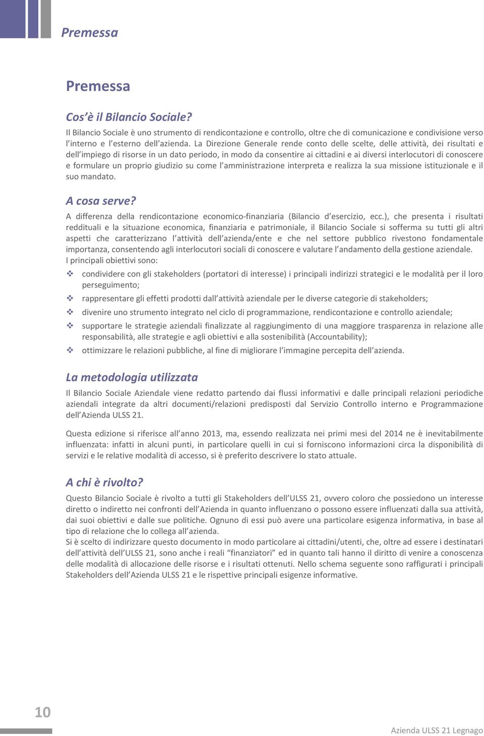 e formulare un proprio giudizio su come l amministrazione interpreta e realizza la sua missione istituzionale e il suo mandato. A cosa serve?