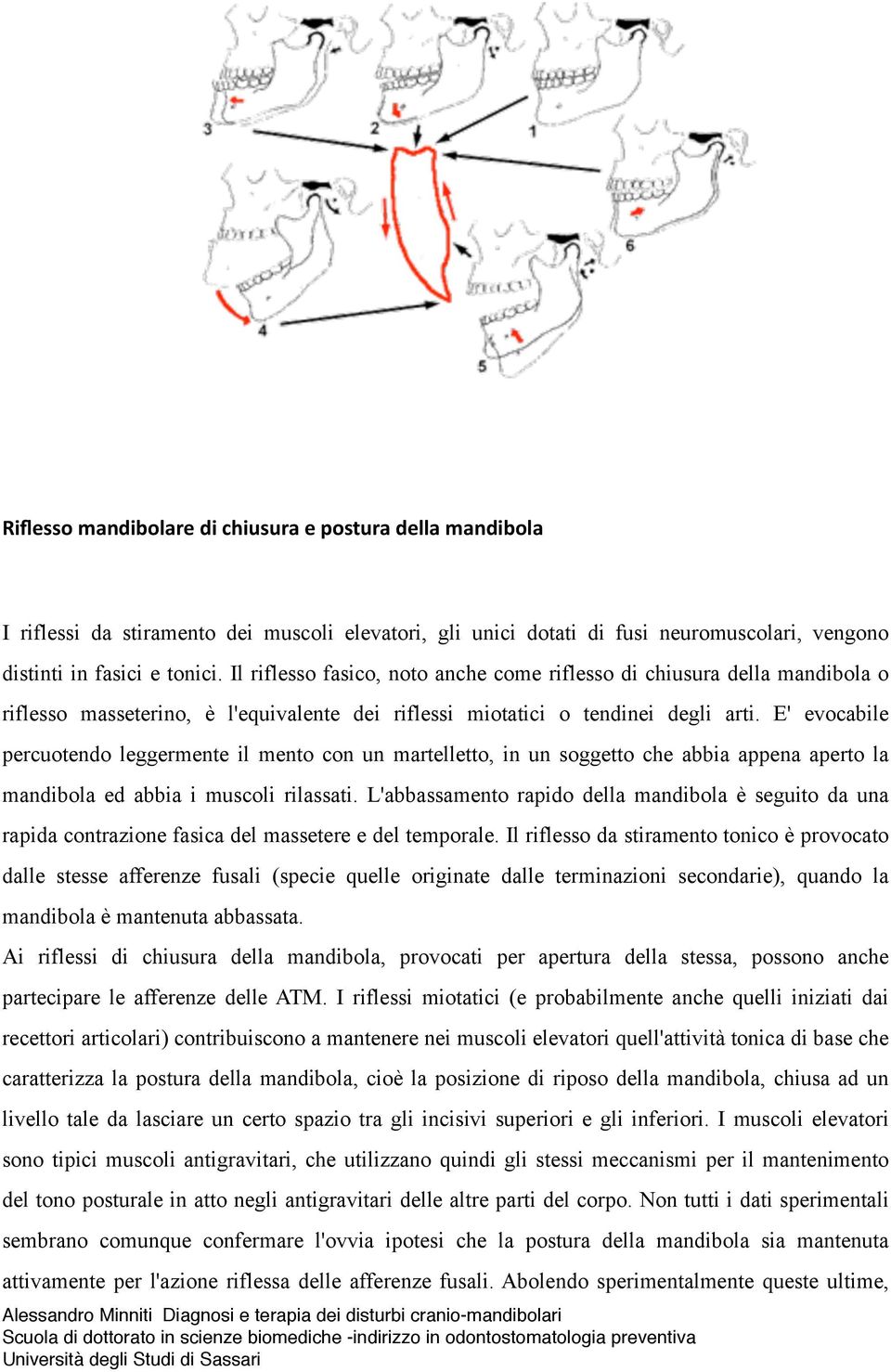 E' evocabile percuotendo leggermente il mento con un martelletto, in un soggetto che abbia appena aperto la mandibola ed abbia i muscoli rilassati.