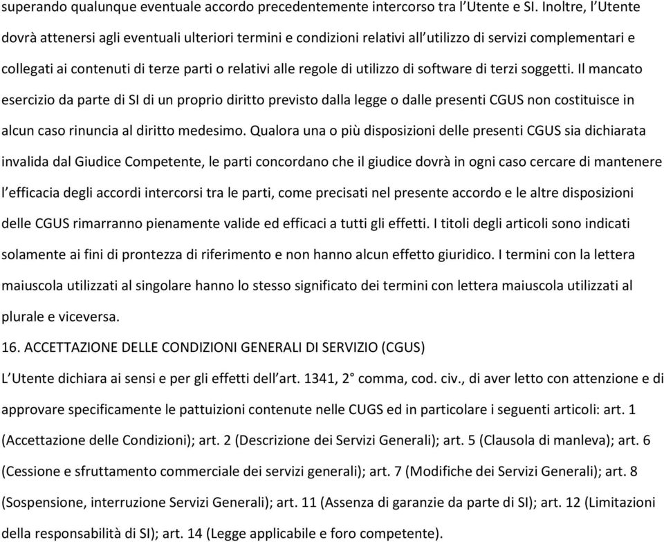 utilizzo di software di terzi soggetti. Il mancato esercizio da parte di SI di un proprio diritto previsto dalla legge o dalle presenti CGUS non costituisce in alcun caso rinuncia al diritto medesimo.