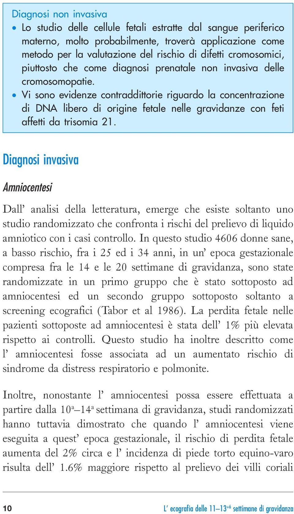 Vi sono evidenze contraddittorie riguardo la concentrazione di DNA libero di origine fetale nelle gravidanze con feti affetti da trisomia 21.