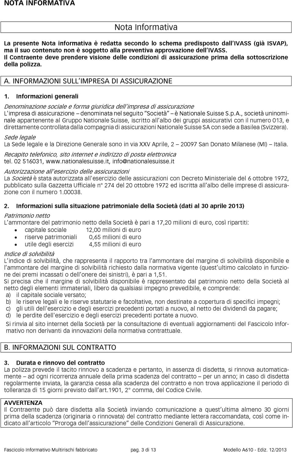 Informazioni generali Denominazione sociale e forma giuridica dell impresa di assicurazione L'impresa di assicurazione denominata nel seguito Società è Nationale Suisse S.p.A.