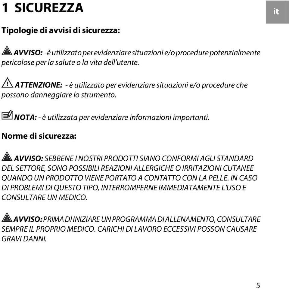 Norme di sicurezza: AVVISO: SEBBENE I NOSTRI PRODOTTI SIANO CONFORMI AGLI STANDARD DEL SETTORE, SONO POSSIBILI REAZIONI ALLERGICHE O IRRITAZIONI CUTANEE QUANDO UN PRODOTTO VIENE PORTATO A CONTATTO