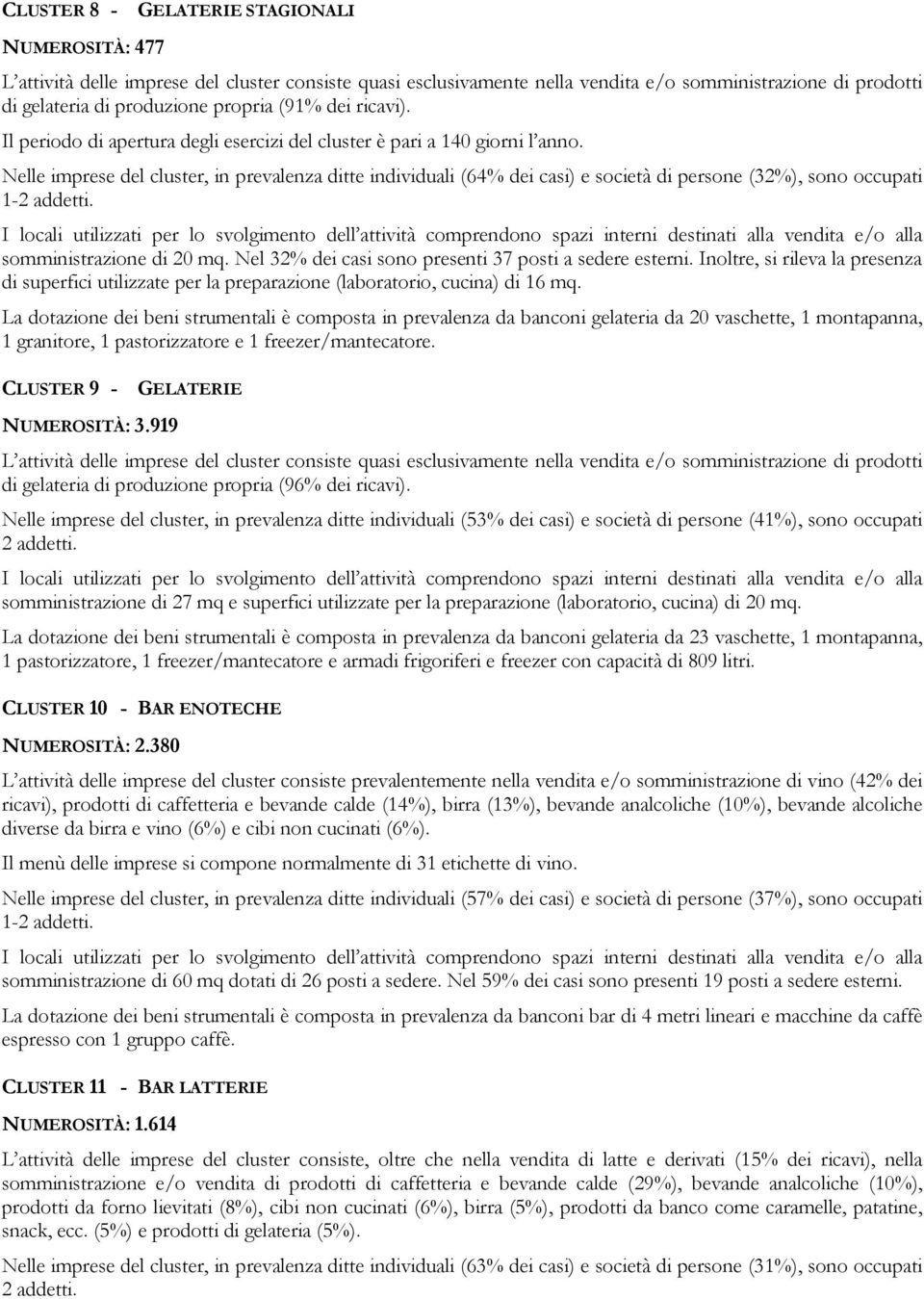 Nelle imprese del cluster, in prevalenza ditte individuali (64% dei casi) e società di persone (32%), sono occupati 1-2 addetti.