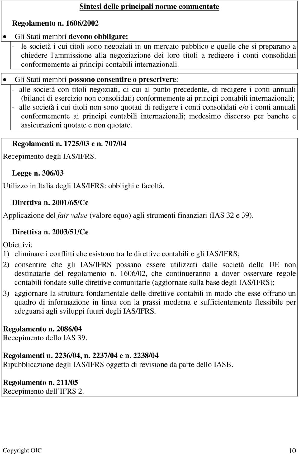 l'ammissione alla negoziazione dei loro titoli a redigere i conti consolidati conformemente ai principi contabili internazionali.