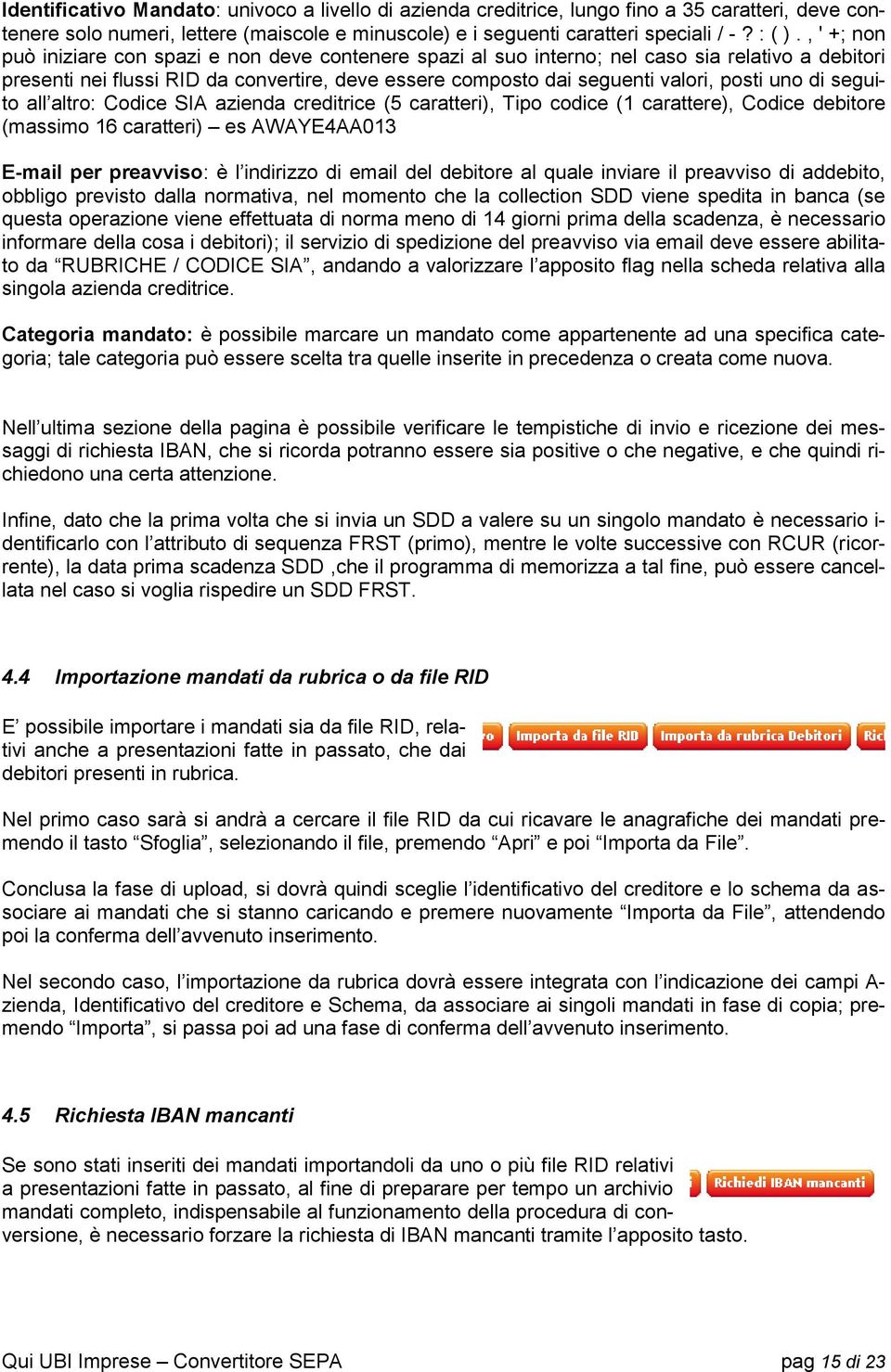 uno di seguito all altro: Codice SIA azienda creditrice (5 caratteri), Tipo codice (1 carattere), Codice debitore (massimo 16 caratteri) es AWAYE4AA013 E-mail per preavviso: è l indirizzo di email