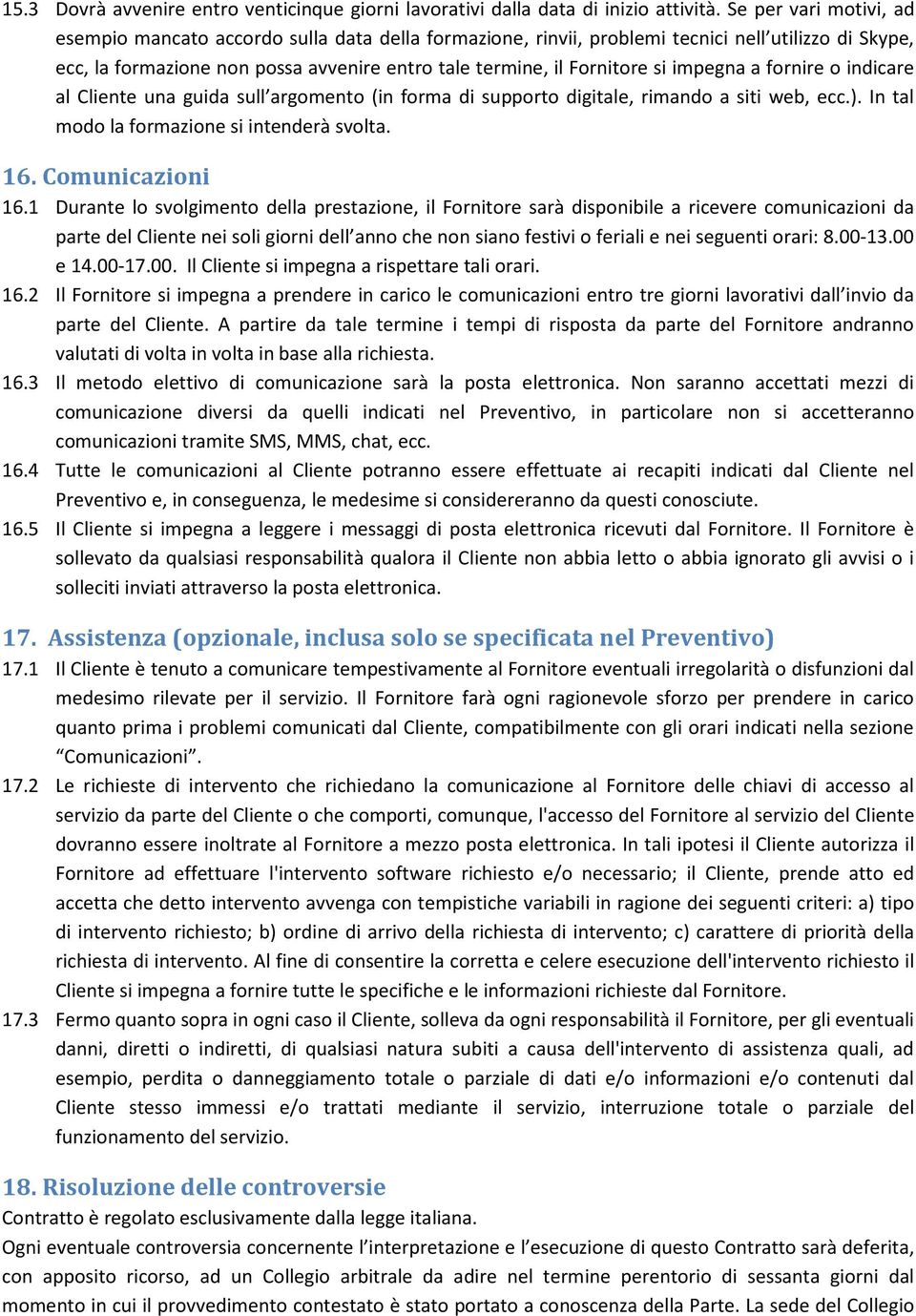 impegna a fornire o indicare al Cliente una guida sull argomento (in forma di supporto digitale, rimando a siti web, ecc.). In tal modo la formazione si intenderà svolta. 16. Comunicazioni 16.