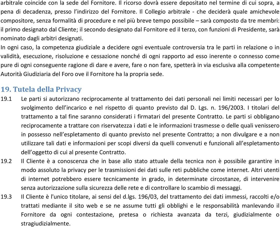 designato dal Fornitore ed il terzo, con funzioni di Presidente, sarà nominato dagli arbitri designati.