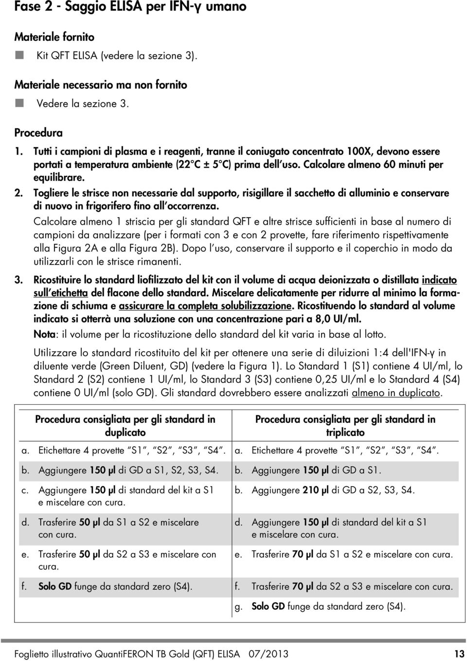 Togliere le strisce non necessarie dal supporto, risigillare il sacchetto di alluminio e conservare di nuovo in frigorifero fino all occorrenza.