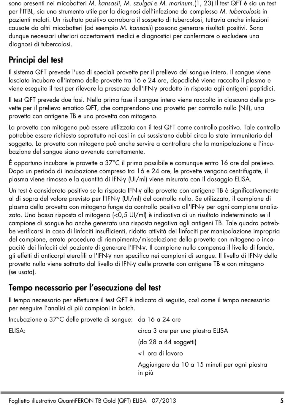 kansasii) possono generare risultati positivi. Sono dunque necessari ulteriori accertamenti medici e diagnostici per confermare o escludere una diagnosi di tubercolosi.