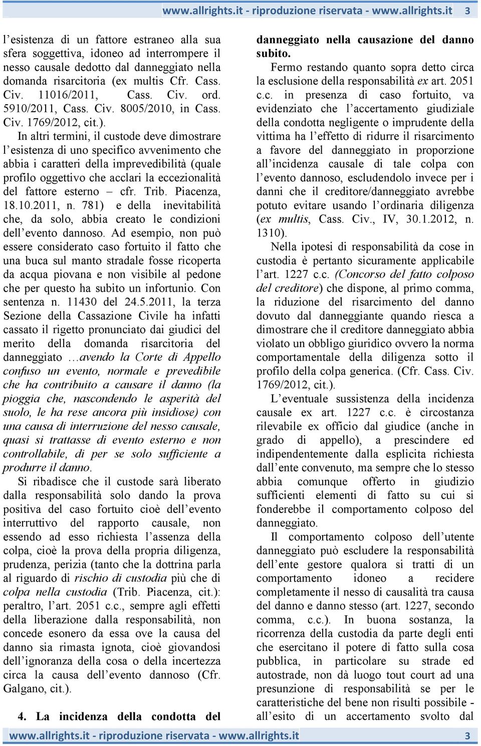 In altri termini, il custode deve dimostrare l esistenza di uno specifico avvenimento che abbia i caratteri della imprevedibilità (quale profilo oggettivo che acclari la eccezionalità del fattore