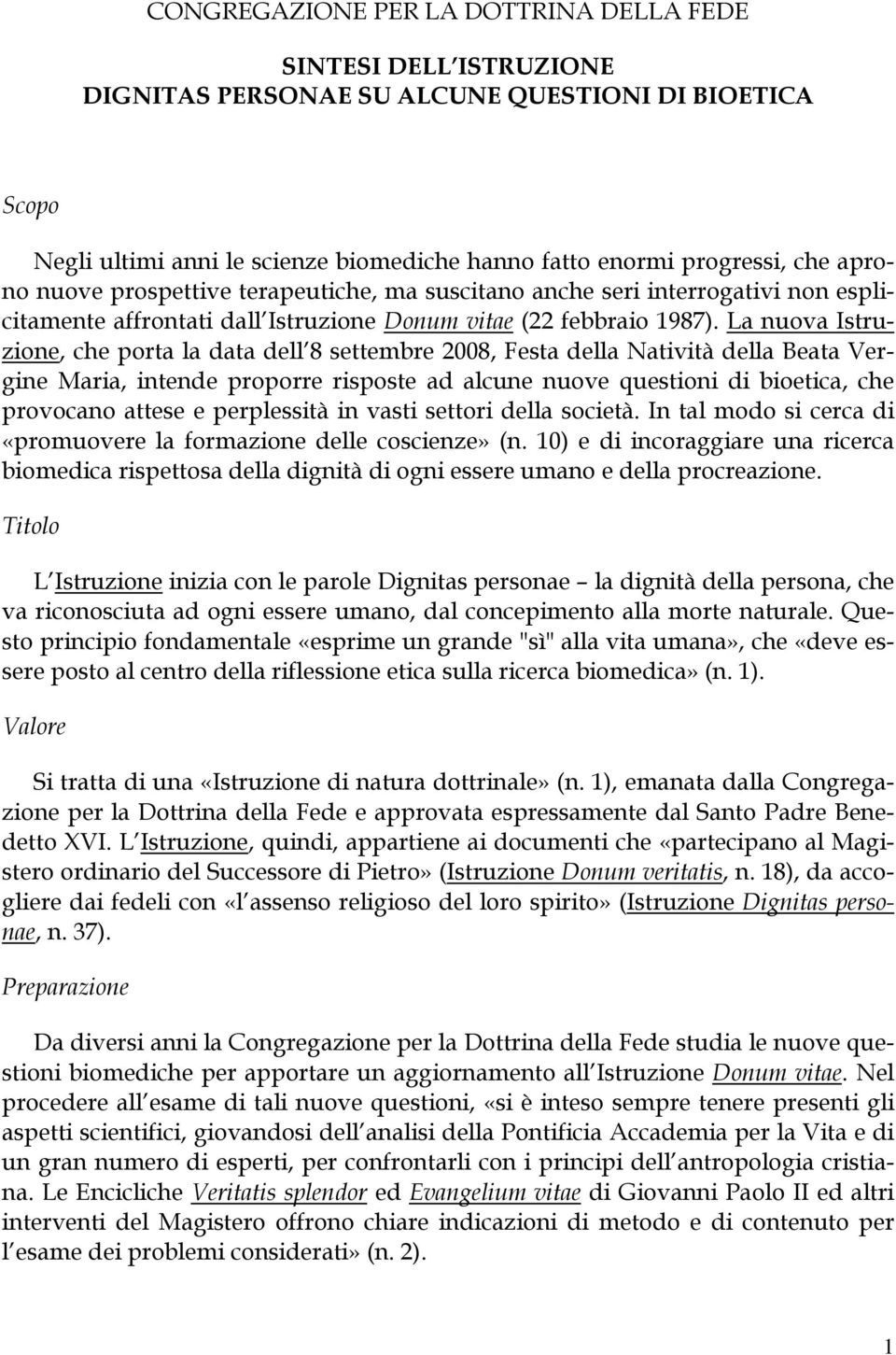 La nuova Istruzione, che porta la data dell 8 settembre 2008, Festa della Natività della Beata Vergine Maria, intende proporre risposte ad alcune nuove questioni di bioetica, che provocano attese e