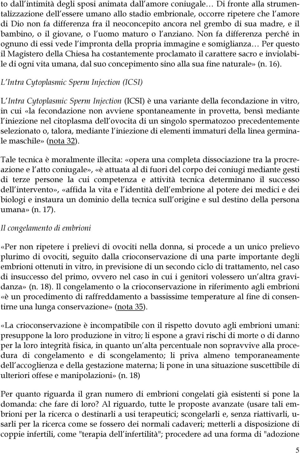 Non fa differenza perché in ognuno di essi vede l impronta della propria immagine e somiglianza Per questo il Magistero della Chiesa ha costantemente proclamato il carattere sacro e inviolabile di