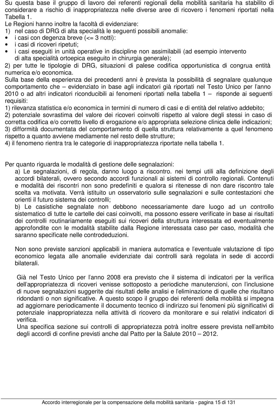 Le Regioni hanno inoltre la facoltà di evidenziare: 1) nel caso di DRG di alta specialità le seguenti possibili anomalie: i casi con degenza breve (<= 3 notti): i casi di ricoveri ripetuti; i casi