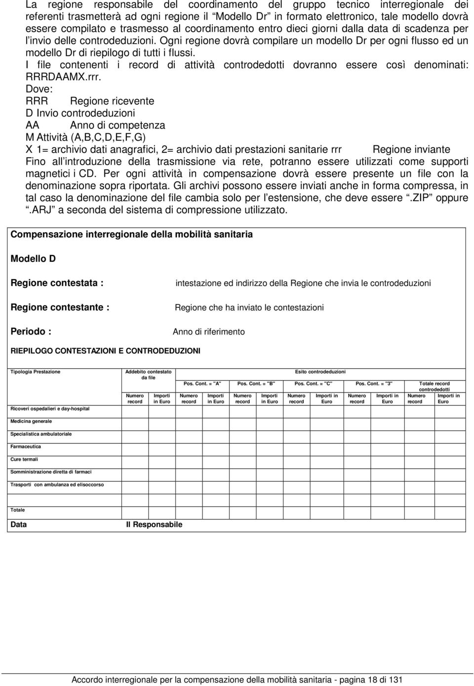 Ogni regione dovrà compilare un modello Dr per ogni flusso ed un modello Dr di riepilogo di tutti i flussi.