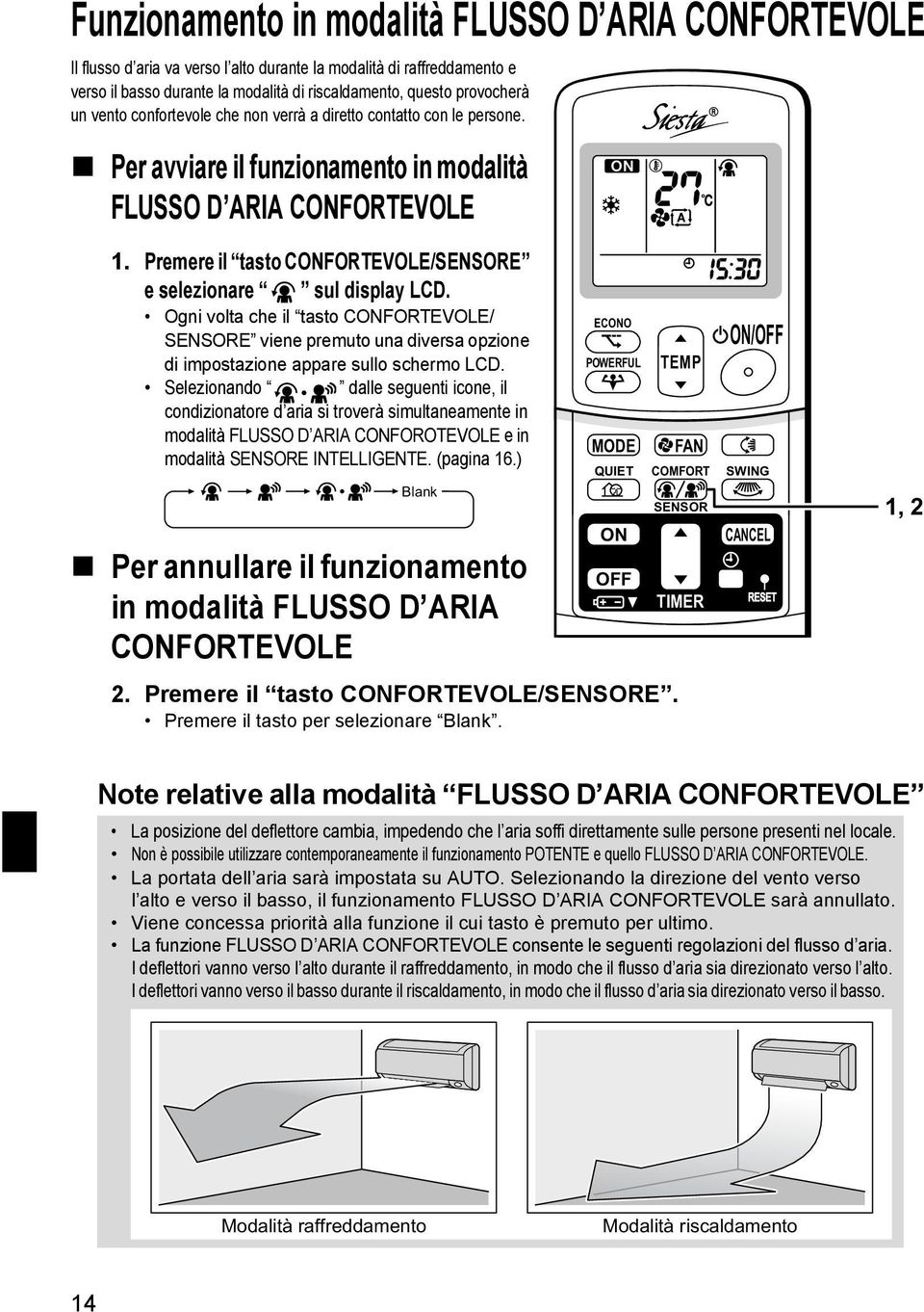 Premere il tasto CONFORTEVOLE/SENSORE e selezionare sul display LCD. Ogni volta che il tasto CONFORTEVOLE/ SENSORE viene premuto una diversa opzione di impostazione appare sullo schermo LCD.