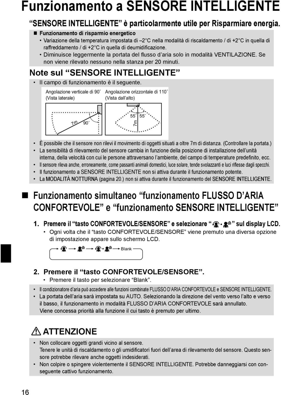 Diminuisce leggermente la portata del flusso d aria solo in modalità VENTILAZIONE. Se non viene rilevato nessuno nella stanza per 20 minuti.