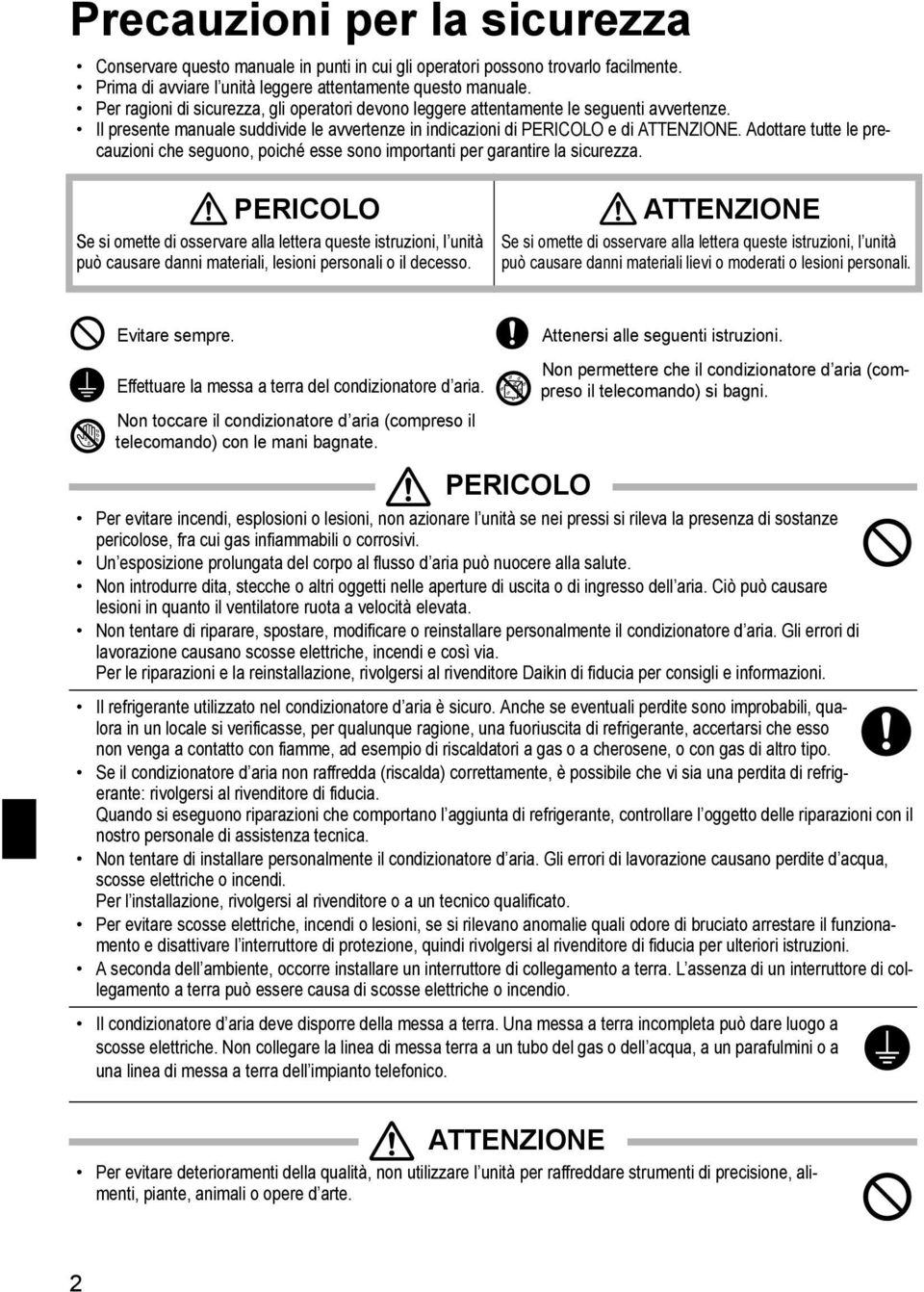 Il presente manuale suddivide le avvertenze in indicazioni di PERICOLO e di ATTENZIONE. Adottare tutte le precauzioni che seguono, poiché esse sono importanti per garantire la sicurezza.