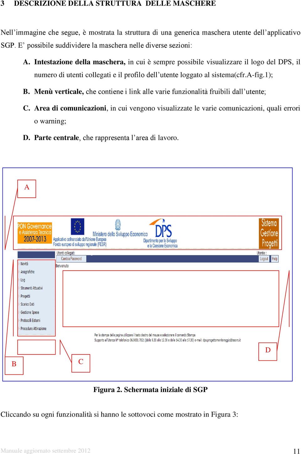 Intestazione della maschera, in cui è sempre possibile visualizzare il logo del DPS, il numero di utenti collegati e il profilo dell utente loggato al sistema(cfr.a-fig.1); B.