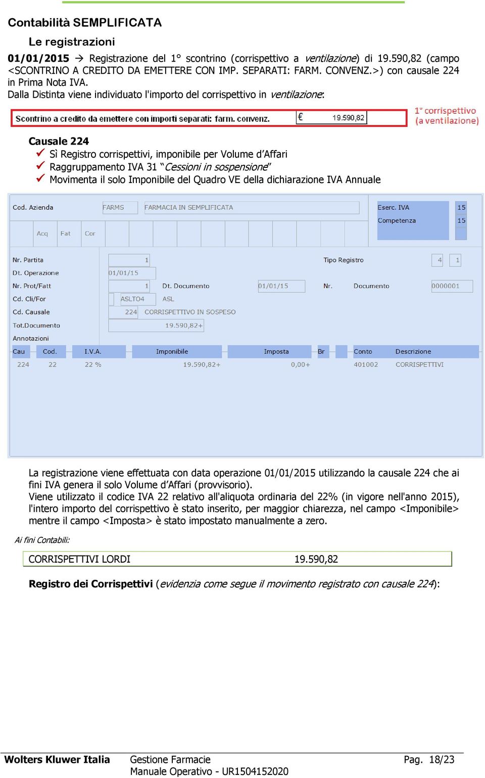 Dalla Distinta viene individuato l'importo del corrispettivo in ventilazione: Causale 224 Sì Registro corrispettivi, imponibile per Volume d Affari Raggruppamento IVA 31 Cessioni in sospensione