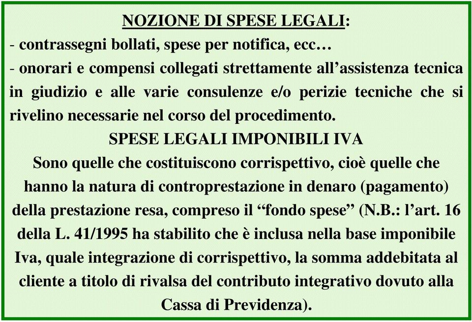 SPESE LEGALI IMPONIBILI IVA Sono quelle che costituiscono corrispettivo, cioè quelle che hanno la natura di controprestazione in denaro (pagamento) della prestazione