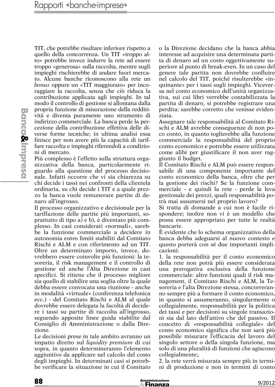 Alcune banche riconoscono alla rete un bonus oppure un «TIT maggiorato» per incoraggiare la raccolta, senza che ciò riduca la contribuzione applicata agli impieghi.