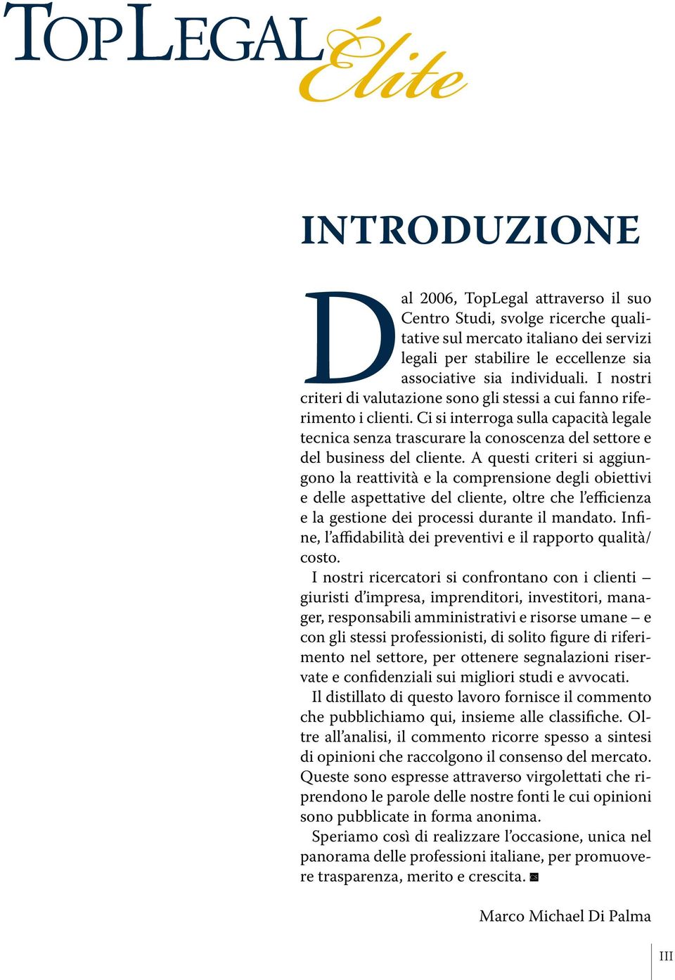 A questi criteri si aggiungono la reattività e la comprensione degli obiettivi e delle aspettative del cliente, oltre che l efficienza e la gestione dei processi durante il mandato.