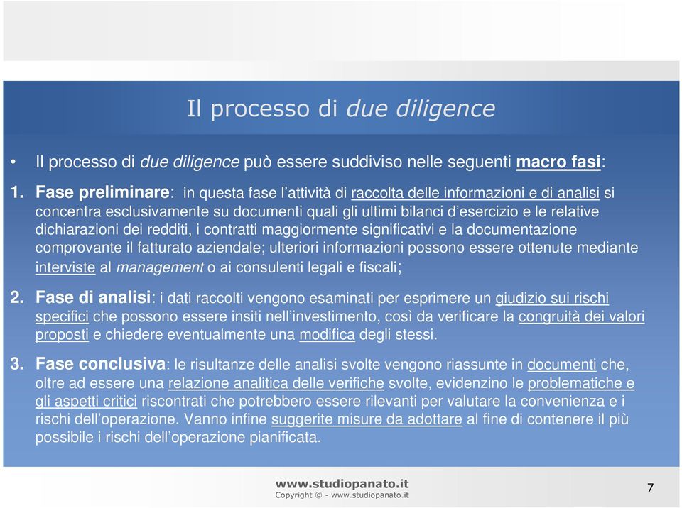 redditi, i contratti maggiormente significativi e la documentazione comprovante il fatturato aziendale; ulteriori informazioni possono essere ottenute mediante interviste al management o ai