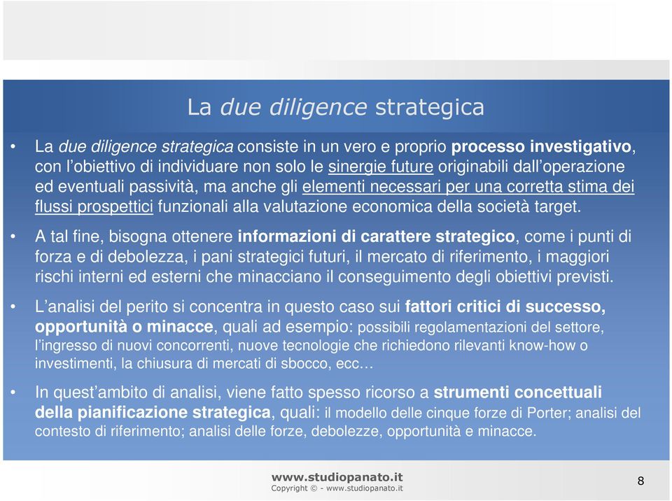 A tal fine, bisogna ottenere informazioni di carattere strategico, come i punti di forza e di debolezza, i pani strategici futuri, il mercato di riferimento, i maggiori rischi interni ed esterni che