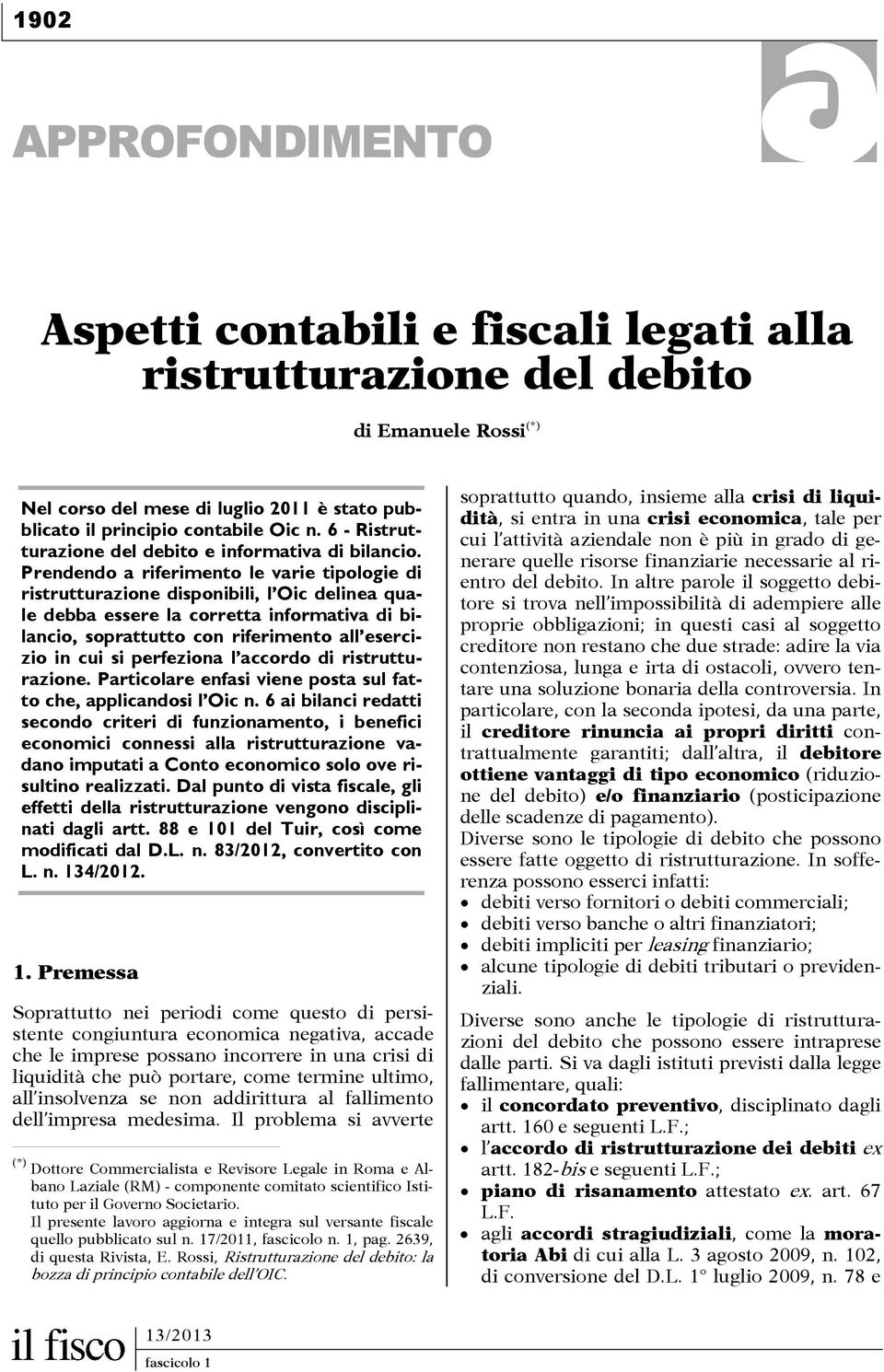 Prendendo a riferimento le varie tipologie di ristrutturazione disponibili, l Oic delinea quale debba essere la corretta informativa di bilancio, soprattutto con riferimento all esercizio in cui si