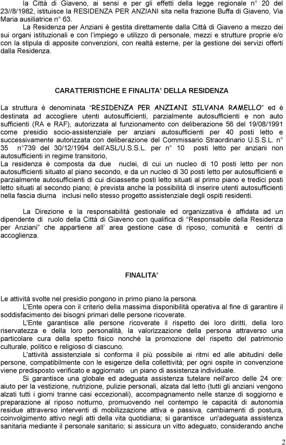 apposite convenzioni, con realtà esterne, per la gestione dei servizi offerti dalla Residenza.