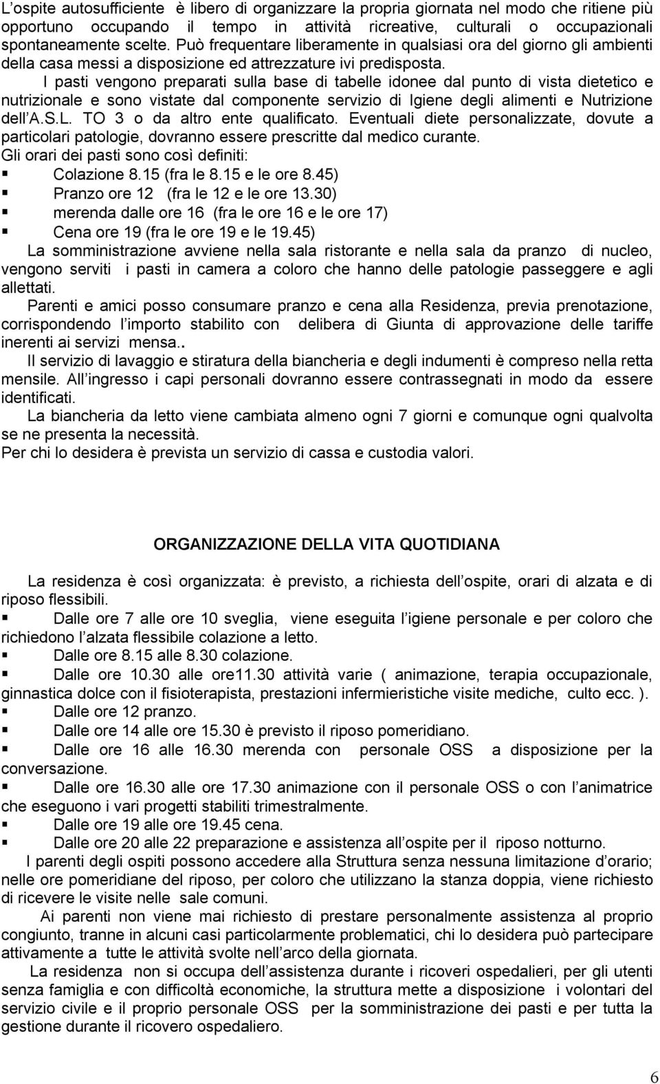 I pasti vengono preparati sulla base di tabelle idonee dal punto di vista dietetico e nutrizionale e sono vistate dal componente servizio di Igiene degli alimenti e Nutrizione dell A.S.L.