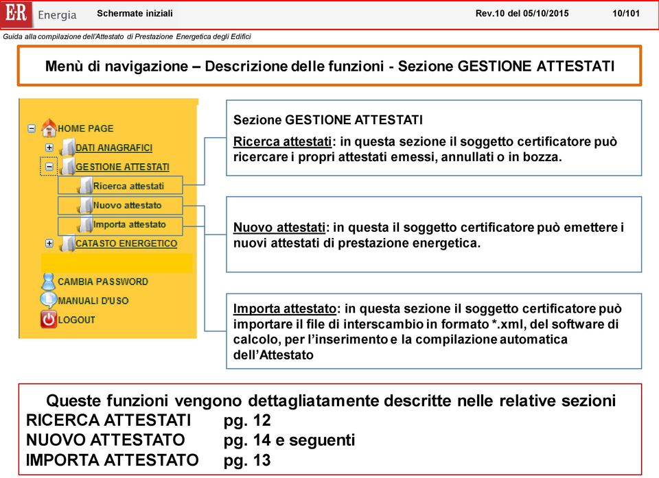 certificatore può ricercare i propri attestati emessi, annullati o in bozza. Nuovo attestati: in questa il soggetto certificatore può emettere i nuovi attestati di prestazione energetica.