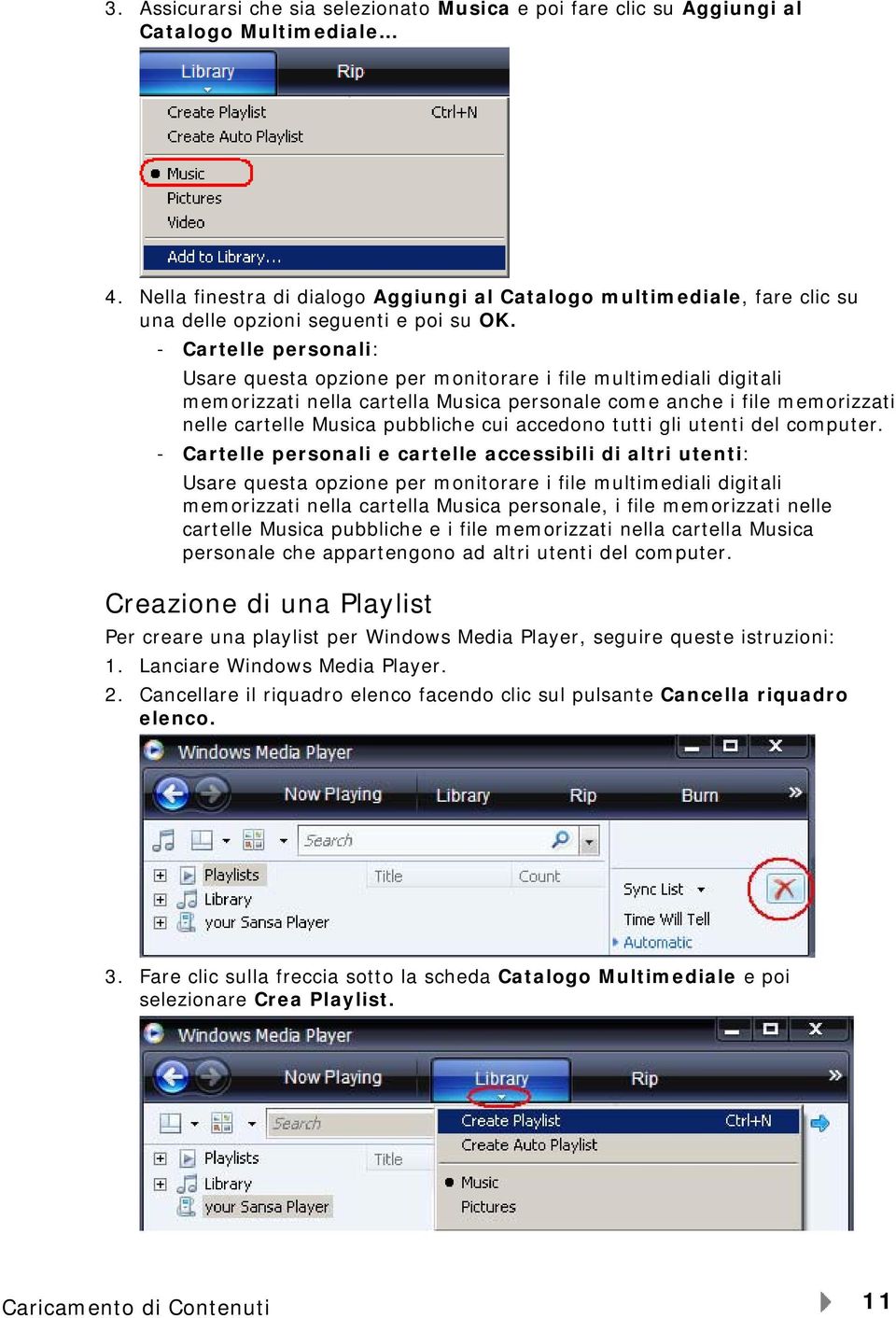 - Cartelle personali: Usare questa opzione per monitorare i file multimediali digitali memorizzati nella cartella Musica personale come anche i file memorizzati nelle cartelle Musica pubbliche cui