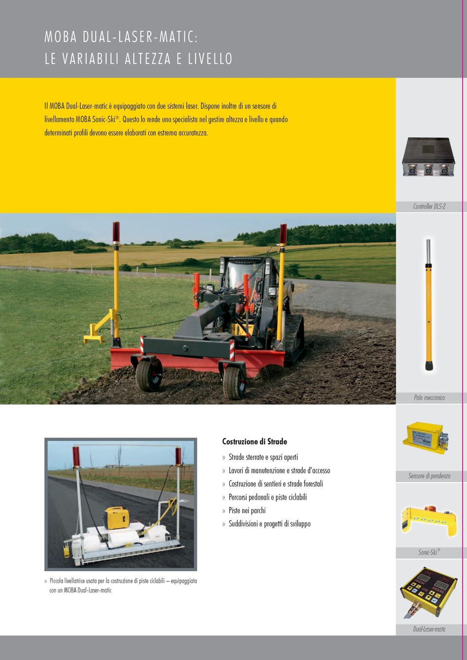 Controller DLS-2 Palo meccanico Costruzione di Strade» Strade sterrate e spazi aperti» Lavori di manutenzione e strade d accesso» Costruzione di sentieri e strade forestali» Percorsi