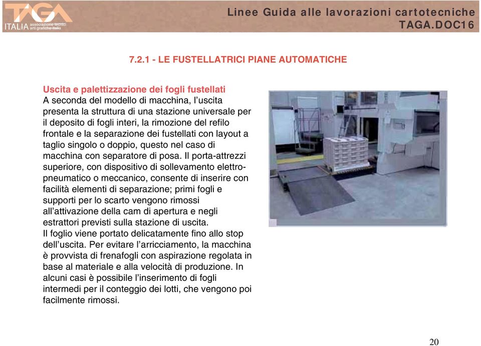 Il porta-attrezzi superiore, con dispositivo di sollevamento elettropneumatico o meccanico, consente di inserire con facilità elementi di separazione; primi fogli e supporti per lo scarto vengono