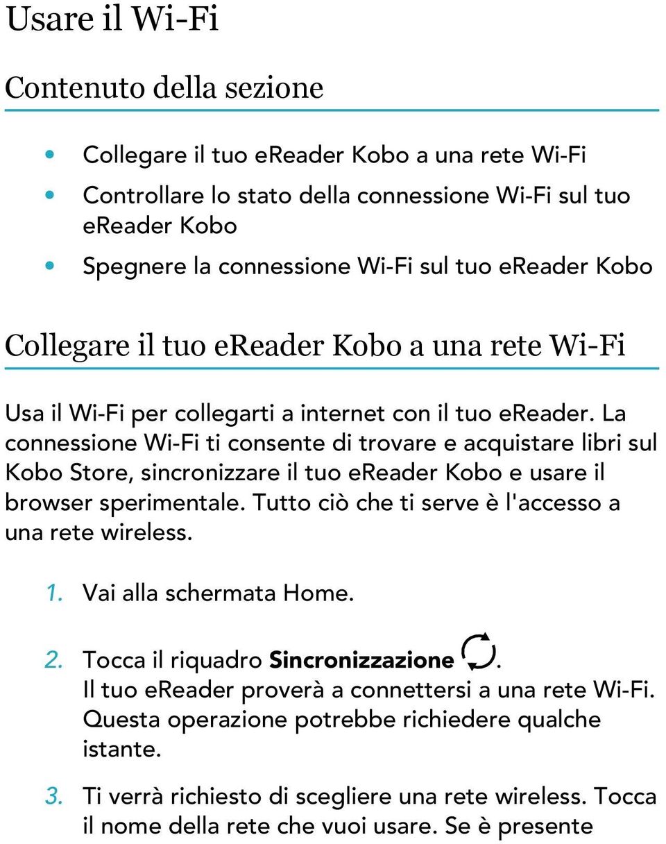 La connessione Wi-Fi ti consente di trovare e acquistare libri sul Kobo Store, sincronizzare il tuo ereader Kobo e usare il browser sperimentale.