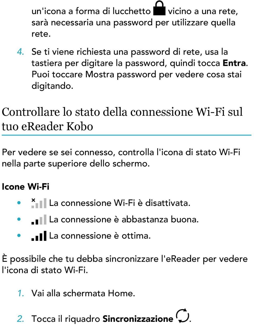 Controllare lo stato della connessione Wi-Fi sul tuo ereader Kobo Per vedere se sei connesso, controlla l'icona di stato Wi-Fi nella parte superiore dello schermo.
