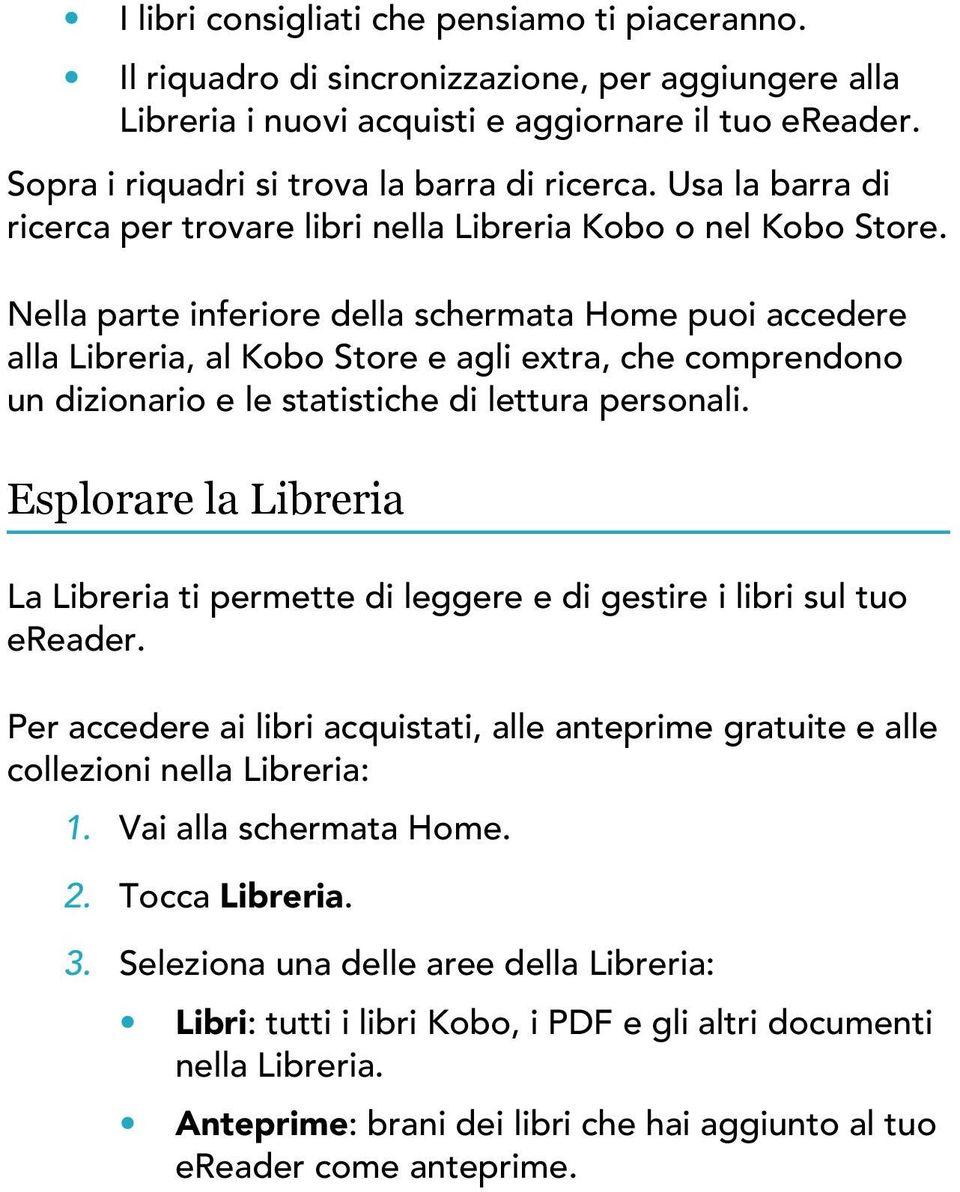 Nella parte inferiore della schermata Home puoi accedere alla Libreria, al Kobo Store e agli extra, che comprendono un dizionario e le statistiche di lettura personali.