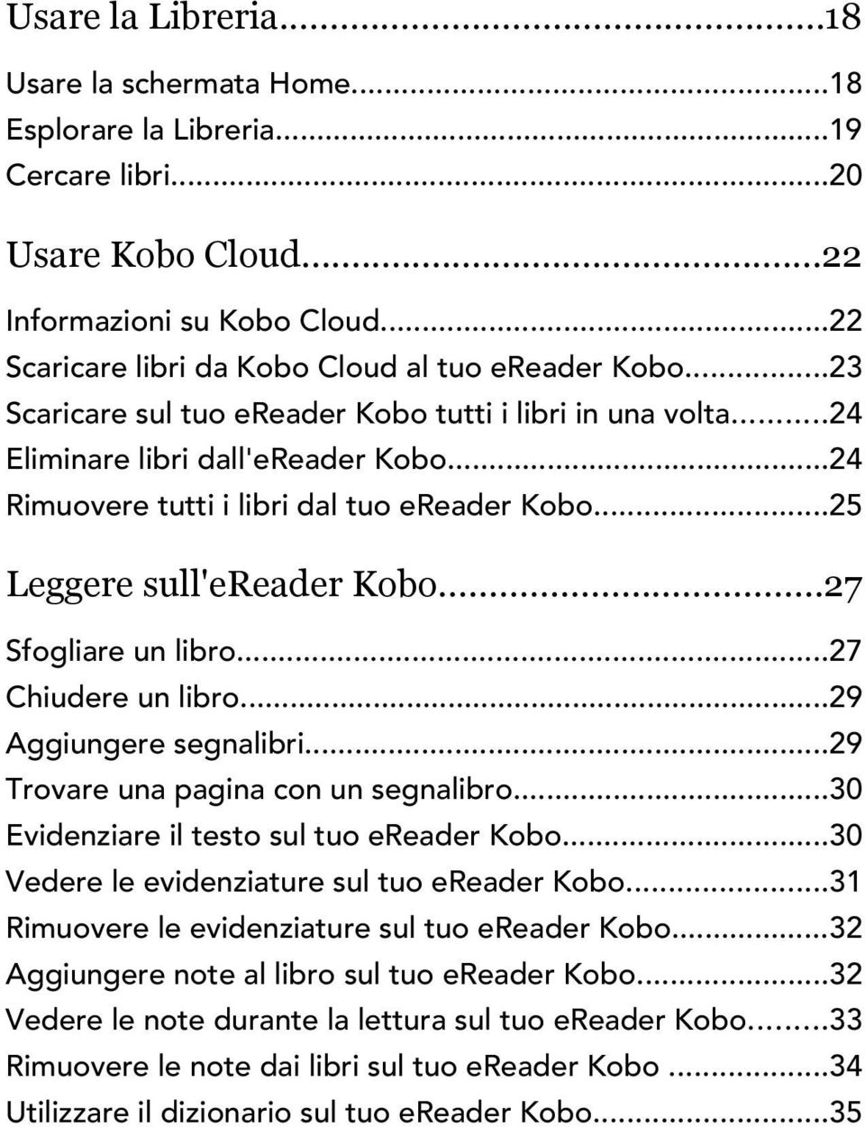 ..27 Sfogliare un libro...27 Chiudere un libro...29 Aggiungere segnalibri...29 Trovare una pagina con un segnalibro...30 Evidenziare il testo sul tuo ereader Kobo.