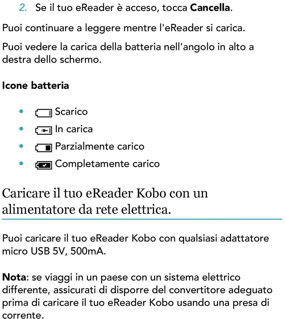 Icone batteria Scarico In carica Parzialmente carico Completamente carico Caricare il tuo ereader Kobo con un alimentatore da rete elettrica.