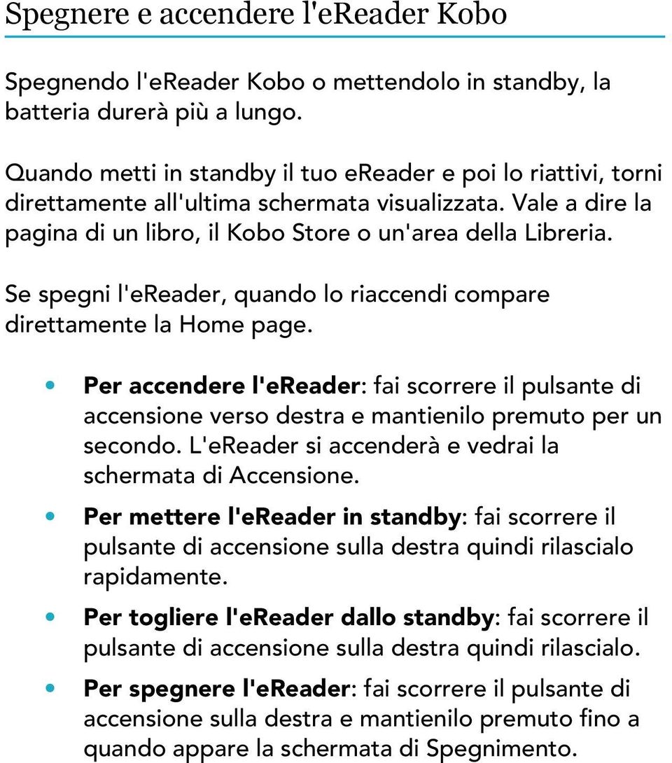 Se spegni l'ereader, quando lo riaccendi compare direttamente la Home page. Per accendere l'ereader: fai scorrere il pulsante di accensione verso destra e mantienilo premuto per un secondo.