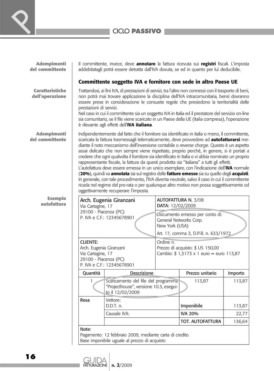 Committente soggetto IVA e fornitore con sede in altro Paese UE Trattandosi, ai fini IVA, di prestazioni di servizi, tra l altro non connessi con il trasporto di beni, non potrà mai trovare