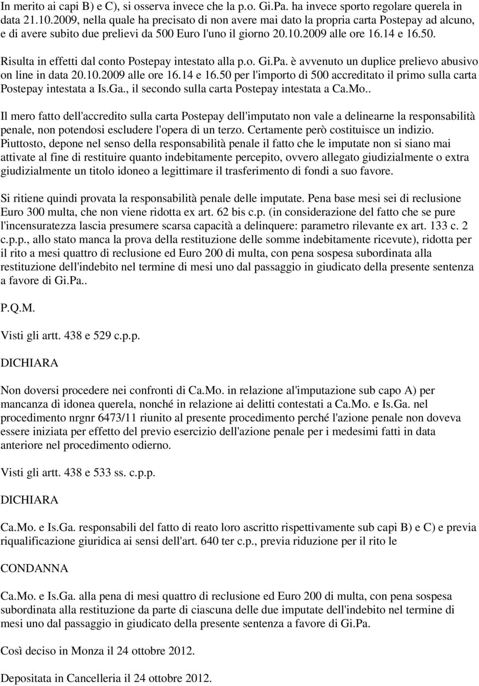 o. Gi.Pa. è avvenuto un duplice prelievo abusivo on line in data 20.10.2009 alle ore 16.14 e 16.50 per l'importo di 500 accreditato il primo sulla carta Postepay intestata a Is.Ga.