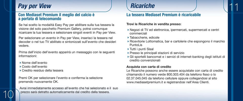 Per selezionare un evento in Pay per View, inserisci la tessera nel decoder o nel tuo TV abilitato e sintonizzati sull evento che desideri vedere.