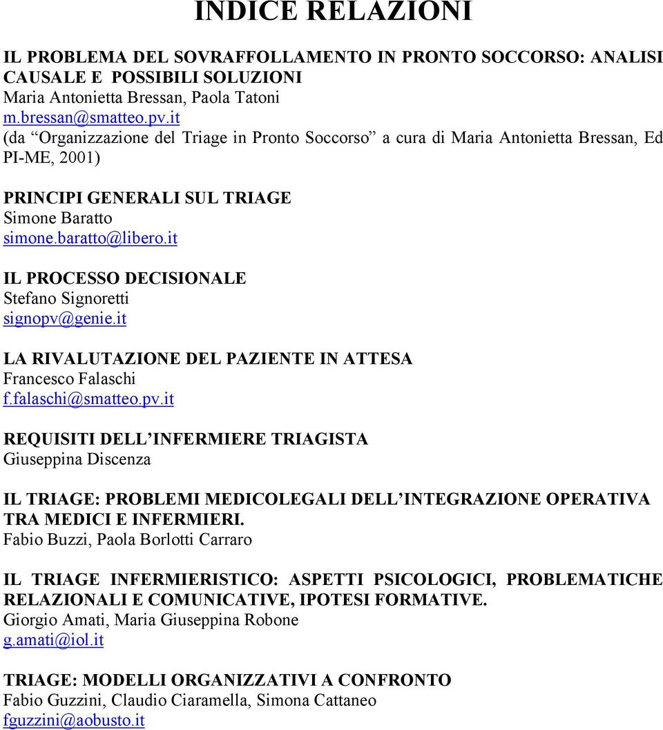 it IL PROCESSO DECISIONALE Stefano Signoretti signopv@genie.it LA RIVALUTAZIONE DEL PAZIENTE IN ATTESA Francesco Falaschi f.falaschi@smatteo.pv.it REQUISITI DELL INFERMIERE TRIAGISTA Giuseppina Discenza IL TRIAGE: PROBLEMI MEDICOLEGALI DELL INTEGRAZIONE OPERATIVA TRA MEDICI E INFERMIERI.